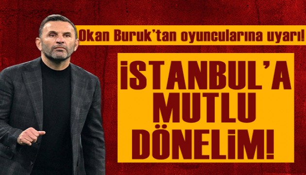 Okan Buruk'tan oyuncularına uyarı: İstanbul'a mutlu dönelim!